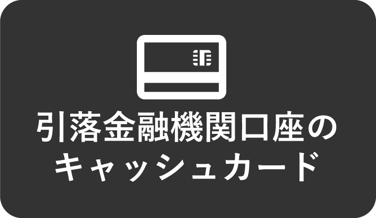 引落金融機関口座のキャッシュカード